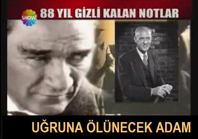 Atatürk Uğruna Ölünecek Adam - 88 Yıllık Gizli Notlar
